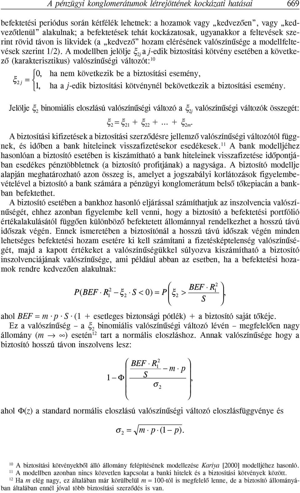 A modellben jelölje ξ j a j-edik biztosítási kötvény esetében a következõ (karakterisztikus) valószínûségi változót: 0 ξ j =, 0, ha nem következik be a biztosítási esemény, ha a j-edik biztosítási