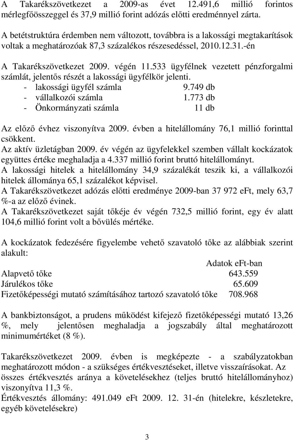 533 ügyfélnek vezetett pénzforgalmi számlát, jelentıs részét a lakossági ügyfélkör jelenti. - lakossági ügyfél számla 9.749 db - vállalkozói számla 1.
