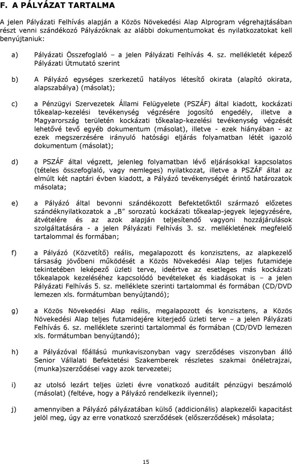 mellékletét képező Pályázati Útmutató szerint b) A Pályázó egységes szerkezetű hatályos létesítő okirata (alapító okirata, alapszabálya) (másolat); c) a Pénzügyi Szervezetek Állami Felügyelete