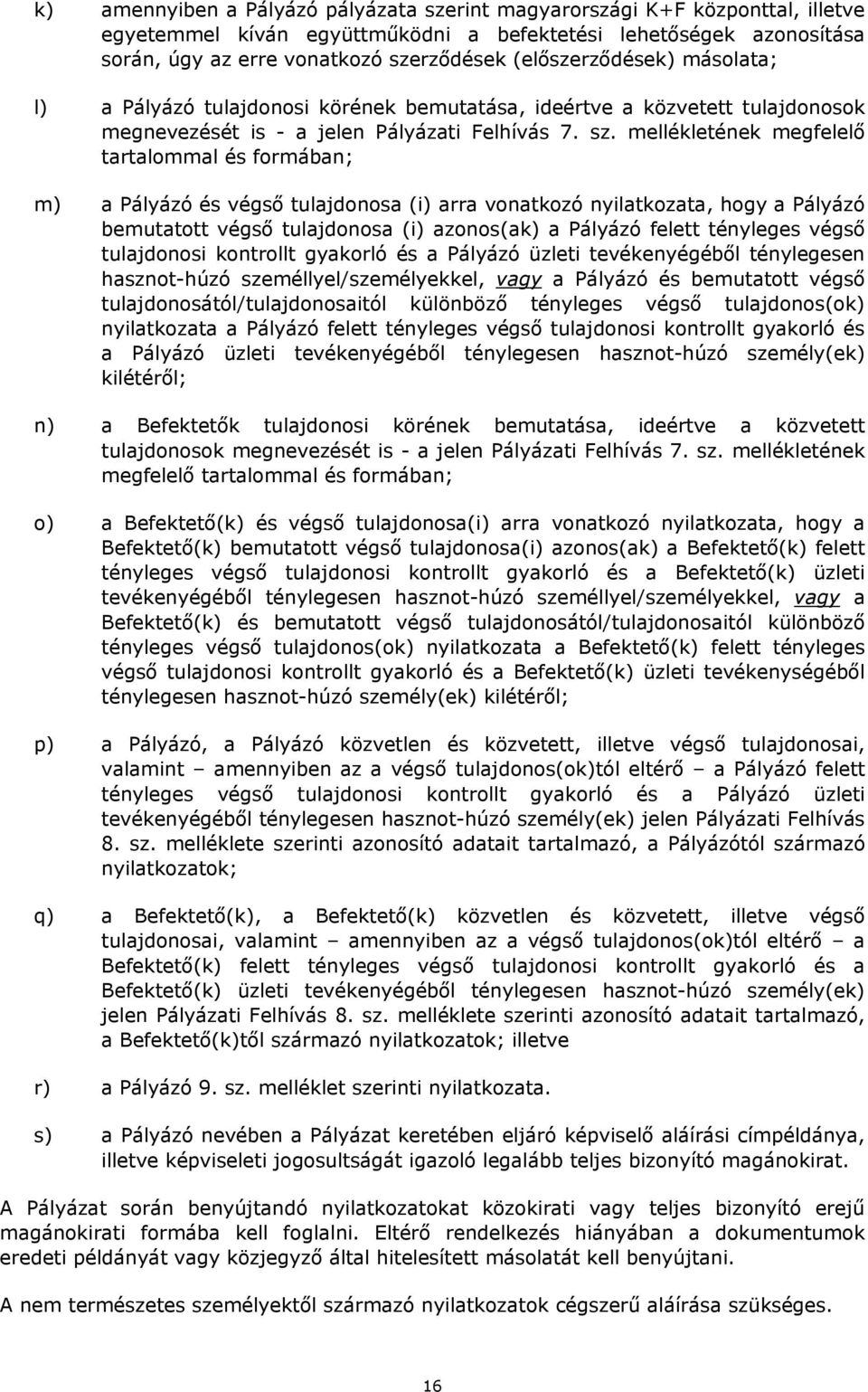 mellékletének megfelelő tartalommal és formában; m) a Pályázó és végső tulajdonosa (i) arra vonatkozó nyilatkozata, hogy a Pályázó bemutatott végső tulajdonosa (i) azonos(ak) a Pályázó felett