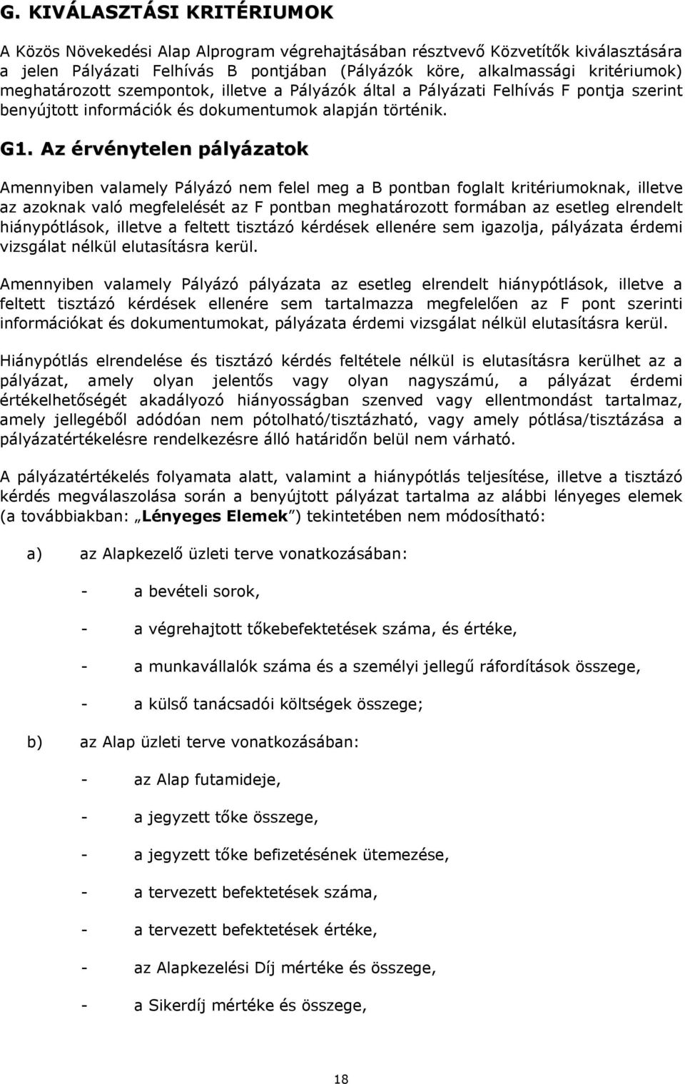 Az érvénytelen pályázatok Amennyiben valamely Pályázó nem felel meg a B pontban foglalt kritériumoknak, illetve az azoknak való megfelelését az F pontban meghatározott formában az esetleg elrendelt