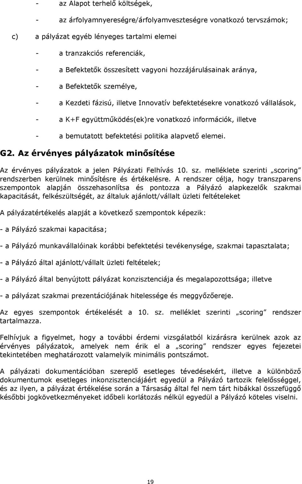 bemutatott befektetési politika alapvető elemei. G2. Az érvényes pályázatok minősítése Az érvényes pályázatok a jelen Pályázati Felhívás 10. sz.