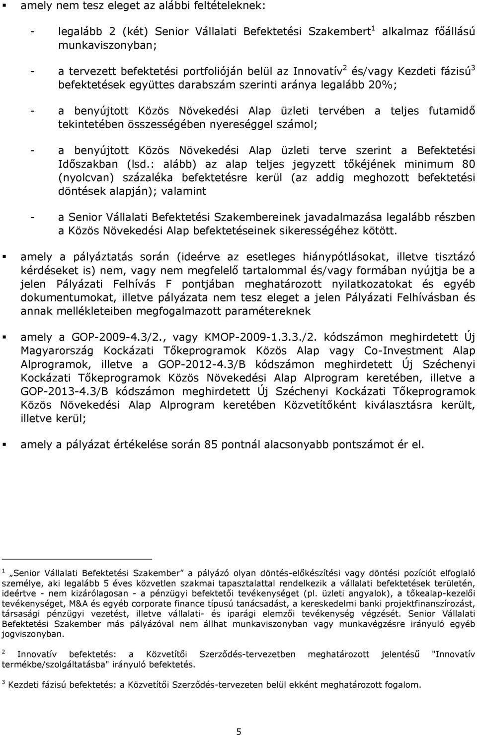 nyereséggel számol; - a benyújtott Közös Növekedési Alap üzleti terve szerint a Befektetési Időszakban (lsd.