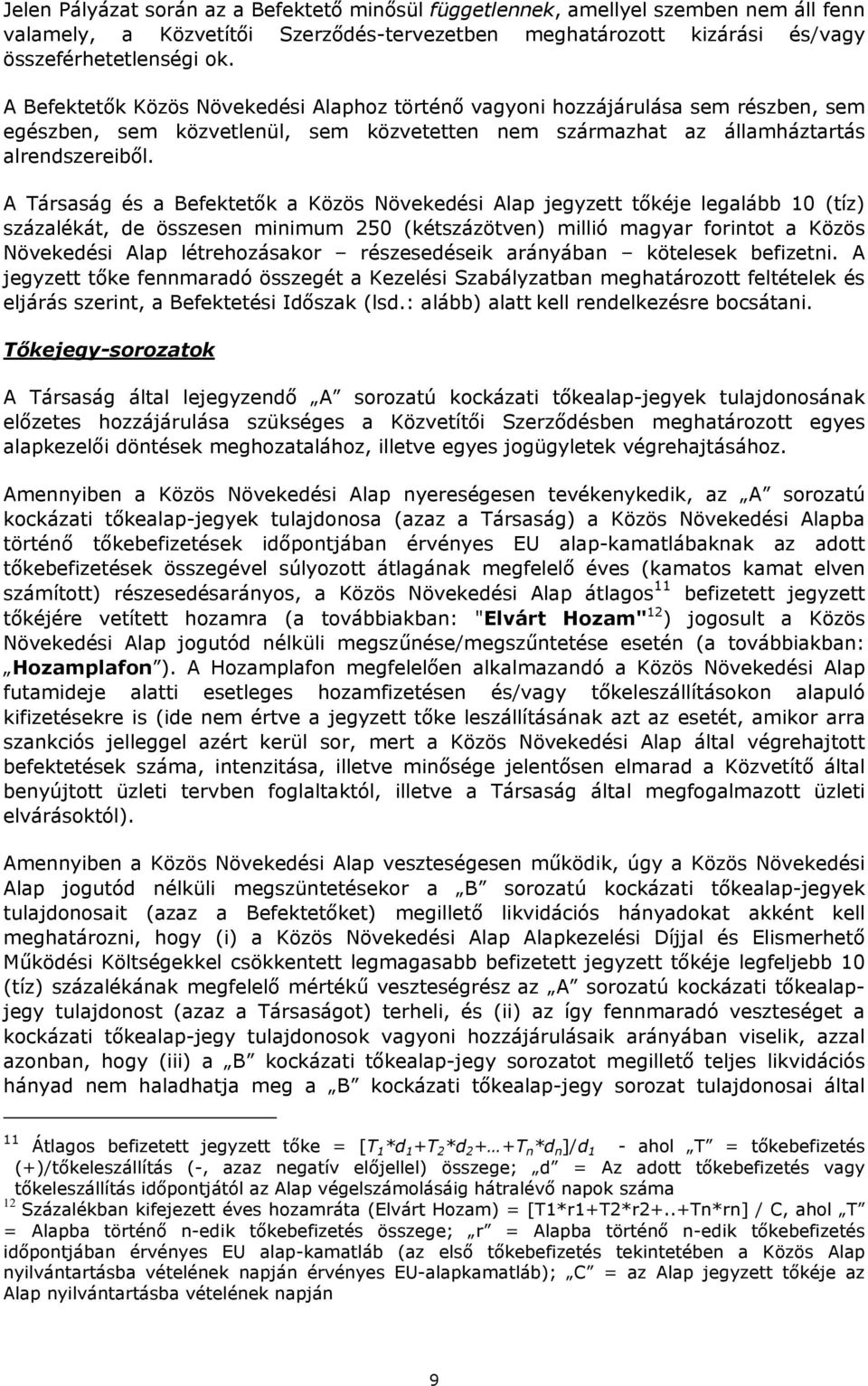 A Társaság és a Befektetők a Közös Növekedési Alap jegyzett tőkéje legalább 10 (tíz) százalékát, de összesen minimum 250 (kétszázötven) millió magyar forintot a Közös Növekedési Alap létrehozásakor