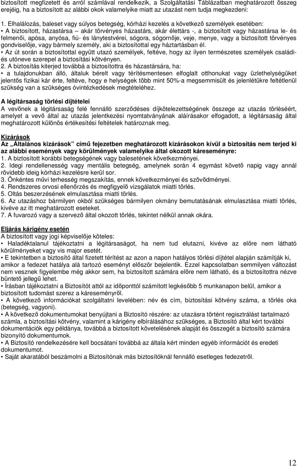 felmenői, apósa, anyósa, fiú- és lánytestvérei, sógora, sógornője, veje, menye, vagy a biztosított törvényes gondviselője, vagy bármely személy, aki a biztosítottal egy háztartásban él.