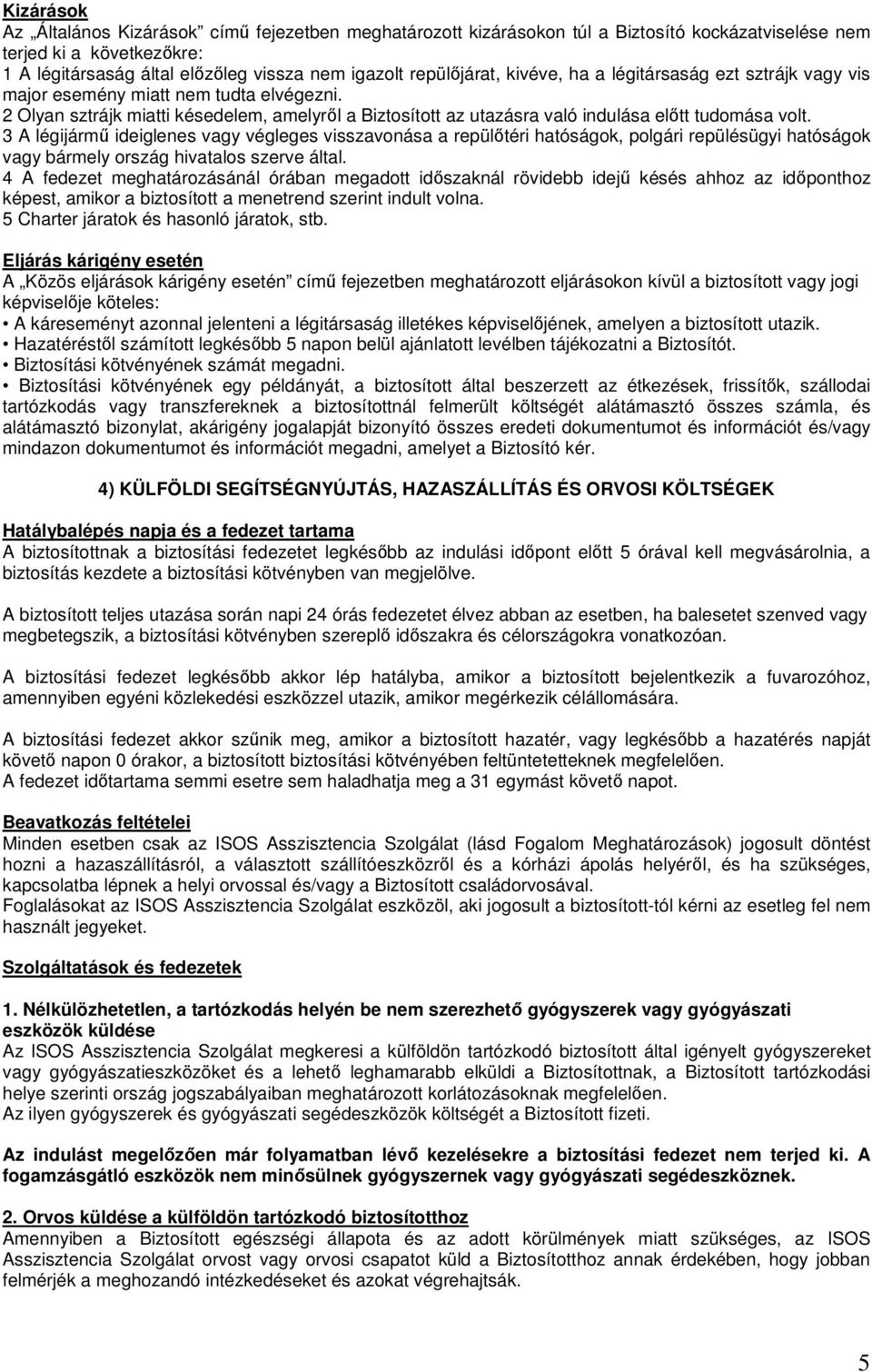 2 Olyan sztrájk miatti késedelem, amelyről a Biztosított az utazásra való indulása előtt tudomása volt.