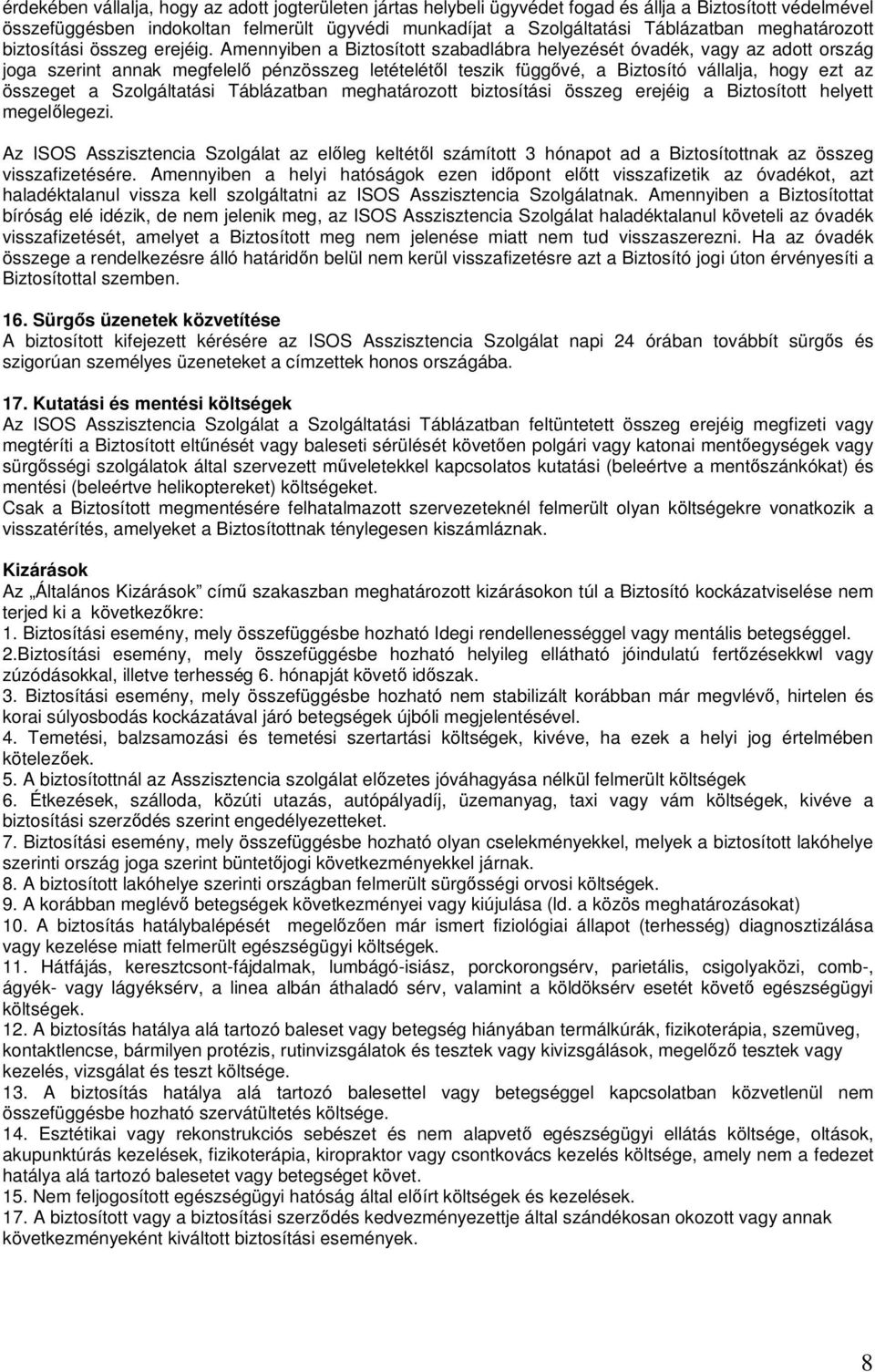 Amennyiben a Biztosított szabadlábra helyezését óvadék, vagy az adott ország joga szerint annak megfelelő pénzösszeg letételétől teszik függővé, a Biztosító vállalja, hogy ezt az összeget a