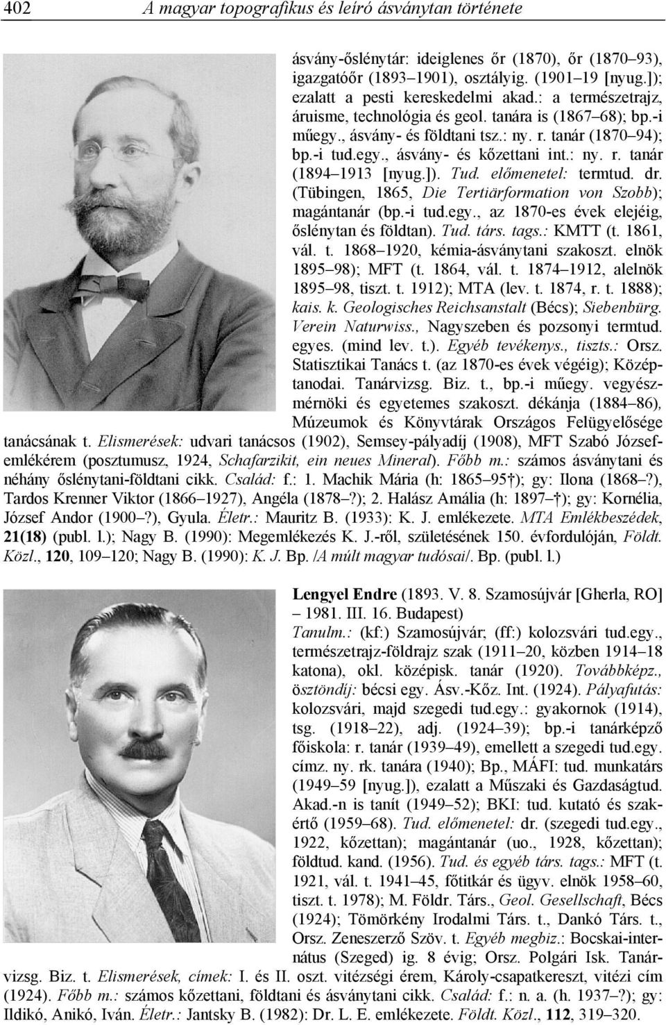 ]). Tud. előmenetel: termtud. dr. (Tübingen, 1865, Die Tertiärformation von Szobb); magántanár (bp.-i tud.egy., az 1870-es évek elejéig, őslénytan és földtan). Tud. társ. tags.: KMTT (t. 1861, vál. t. 1868 1920, kémia-ásványtani szakoszt.