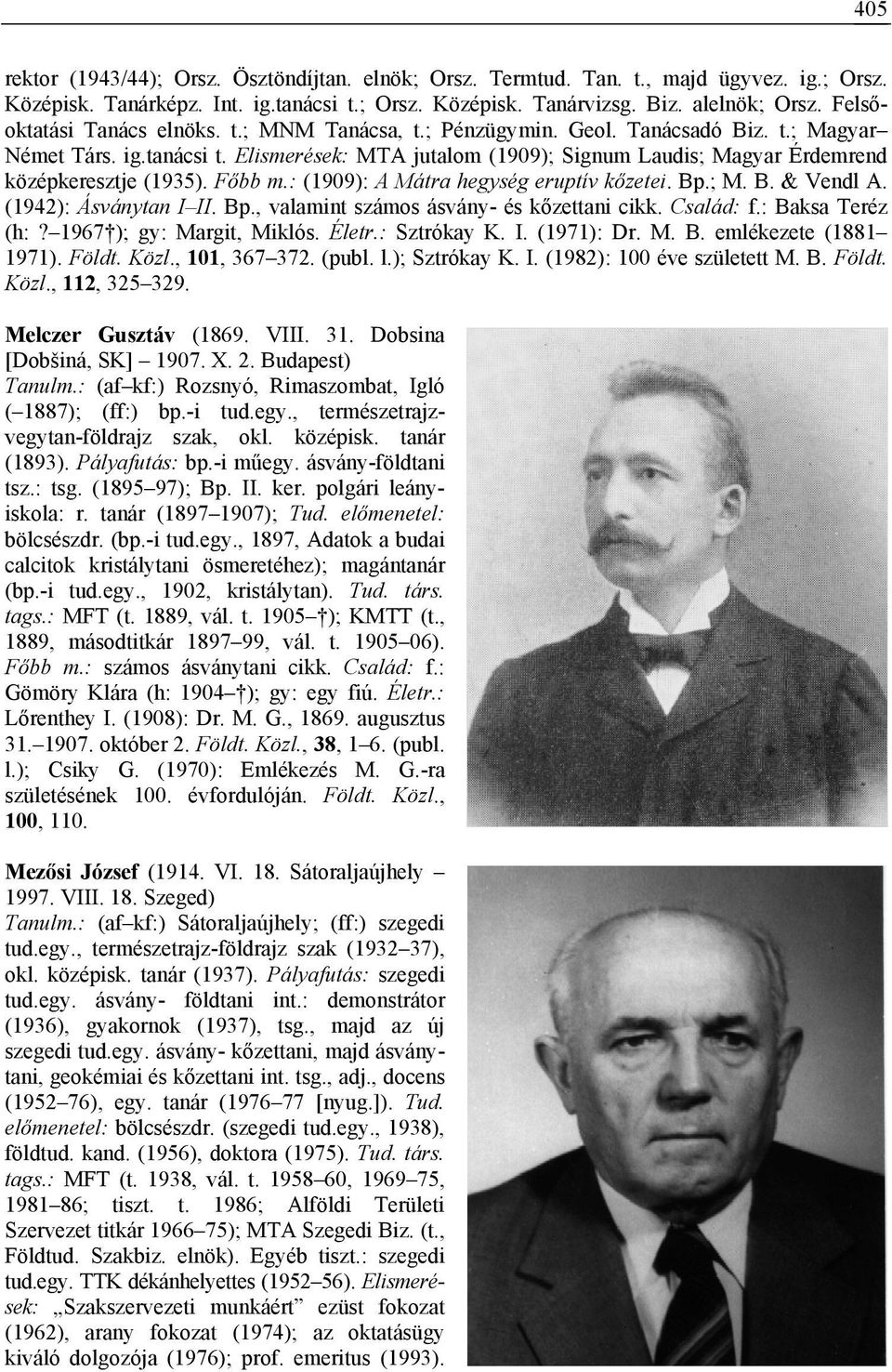 Elismerések: MTA jutalom (1909); Signum Laudis; Magyar Érdemrend középkeresztje (1935). Főbb m.: (1909): A Mátra hegység eruptív kőzetei. Bp.; M. B. & Vendl A. (1942): Ásványtan I II. Bp., valamint számos ásvány- és kőzettani cikk.