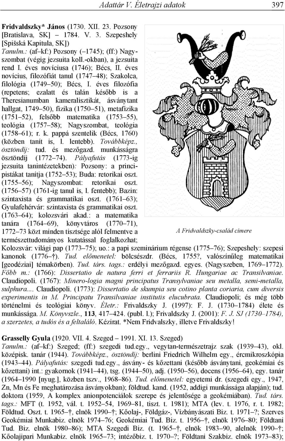 éves novícius, filozófiát tanul (1747 48); Szakolca, filológia (1749 50); Bécs, I.