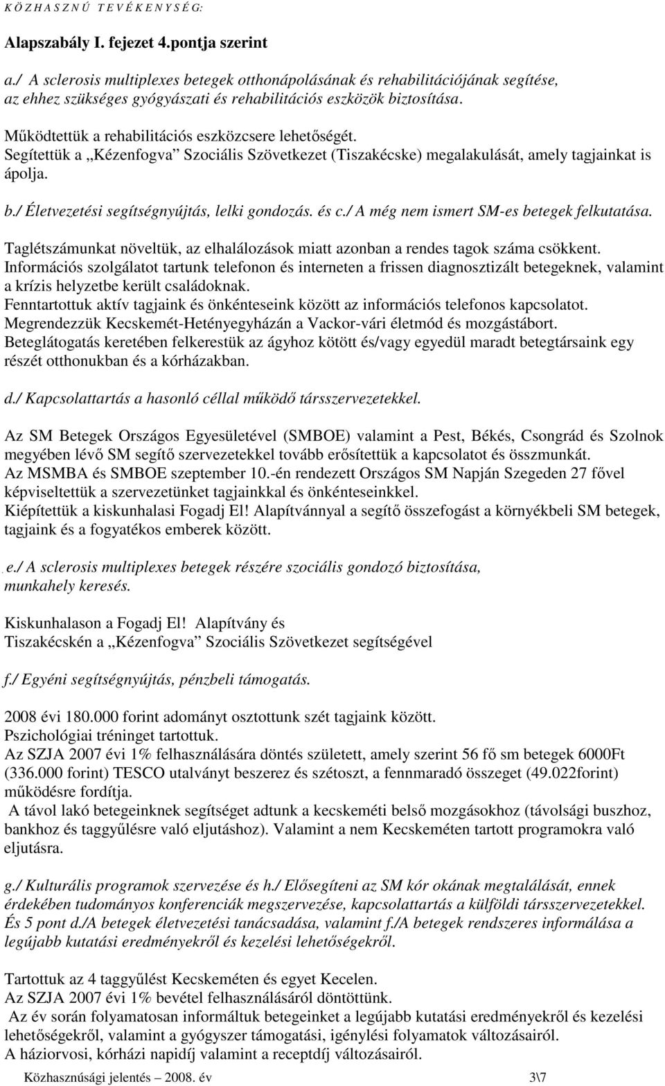 Mőködtettük a rehabilitációs eszközcsere lehetıségét. Segítettük a Kézenfogva Szociális Szövetkezet (Tiszakécske) megalakulását, amely tagjainkat is ápolja. b.