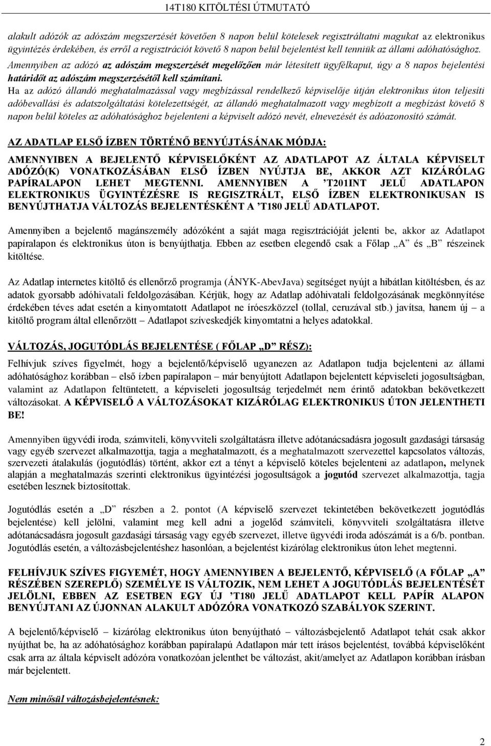 Ha az adózó állandó meghatalmazással vagy megbízással rendelkező képviselője útján elektronikus úton teljesíti adóbevallási és adatszolgáltatási kötelezettségét, az állandó meghatalmazott vagy