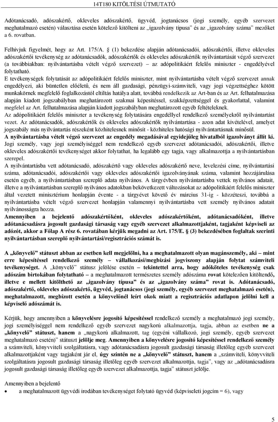 (1) bekezdése alapján adótanácsadói, adószakértői, illetve okleveles adószakértői tevékenység az adótanácsadók, adószakértők és okleveles adószakértők nyilvántartását végző szervezet (a továbbiakban: