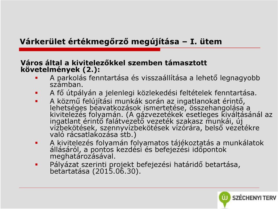 A közmű felújítási munkák során az ingatlanokat érintő, lehetséges beavatkozások ismertetése, összehangolása a kivitelezés folyamán.