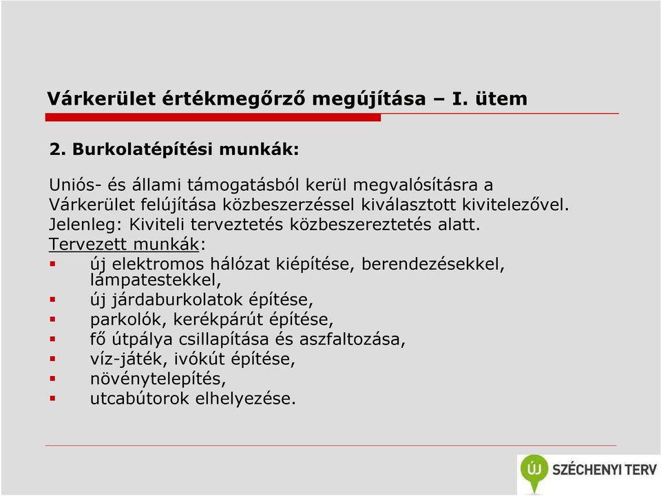 Tervezett munkák: új elektromos hálózat kiépítése, berendezésekkel, lámpatestekkel, új járdaburkolatok építése,