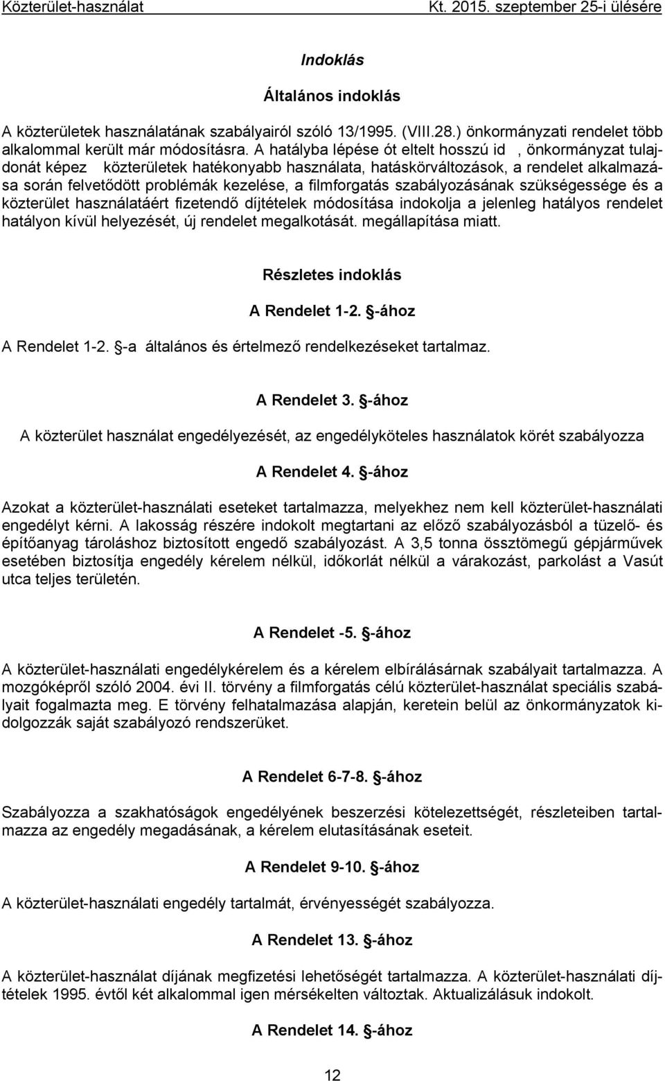 A hatályba lépése ót eltelt hosszú id, önkormányzat tulajdonát képez közterületek hatékonyabb használata, hatáskörváltozások, a rendelet alkalmazása során felvetődött problémák kezelése, a