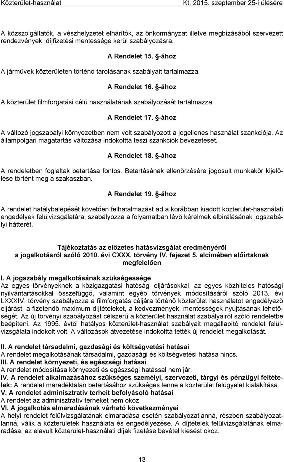 -ához A járművek közterületen történő tárolásának szabályait tartalmazza. A Rendelet 16. -ához A közterület filmforgatási célú használatának szabályozását tartalmazza A Rendelet 17.