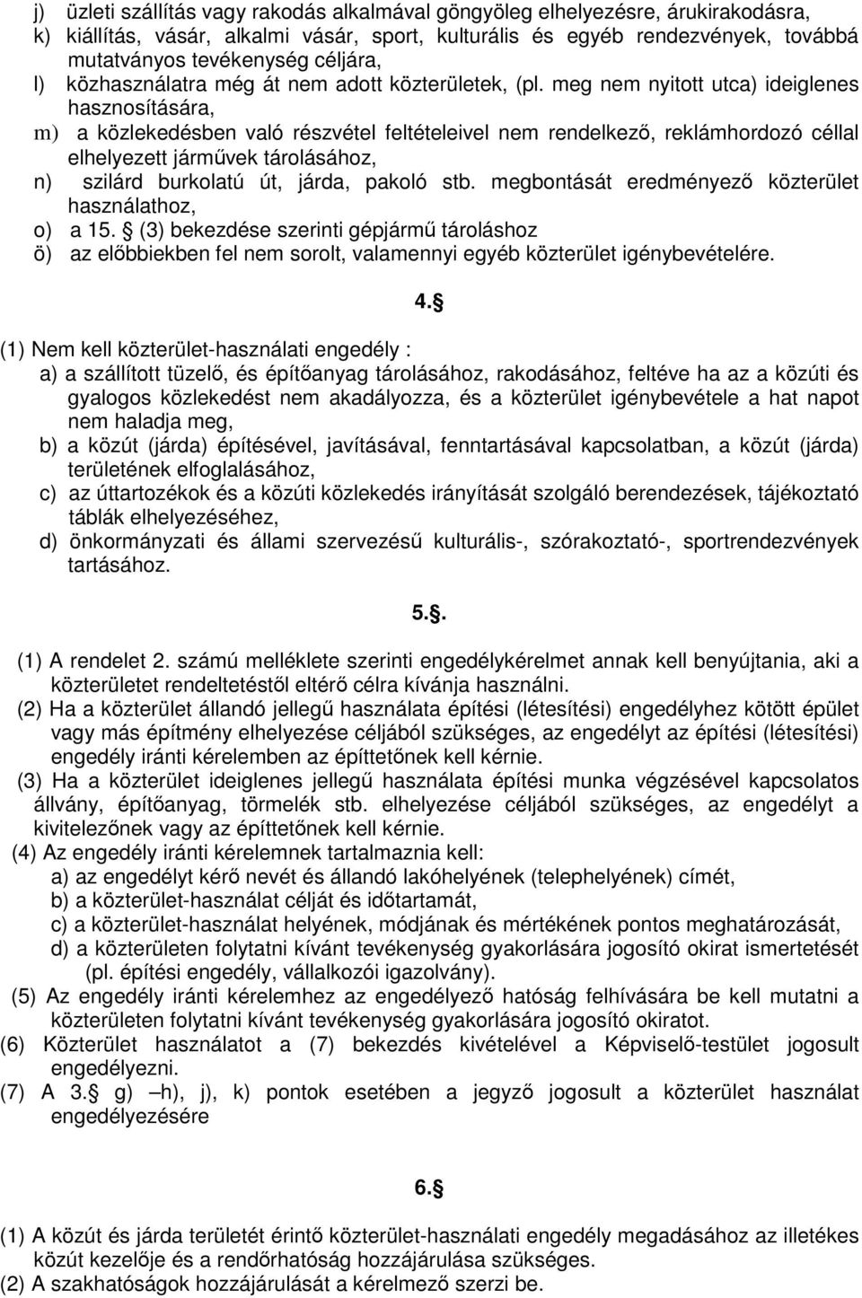 meg nem nyitott utca) ideiglenes hasznosítására, m) a közlekedésben való részvétel feltételeivel nem rendelkező, reklámhordozó céllal elhelyezett járművek tárolásához, n) szilárd burkolatú út, járda,