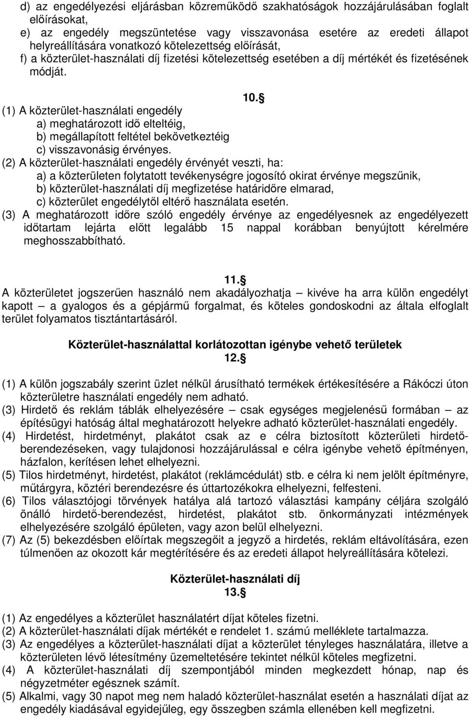 (1) A közterület-használati engedély a) meghatározott idő elteltéig, b) megállapított feltétel bekövetkeztéig c) visszavonásig érvényes.