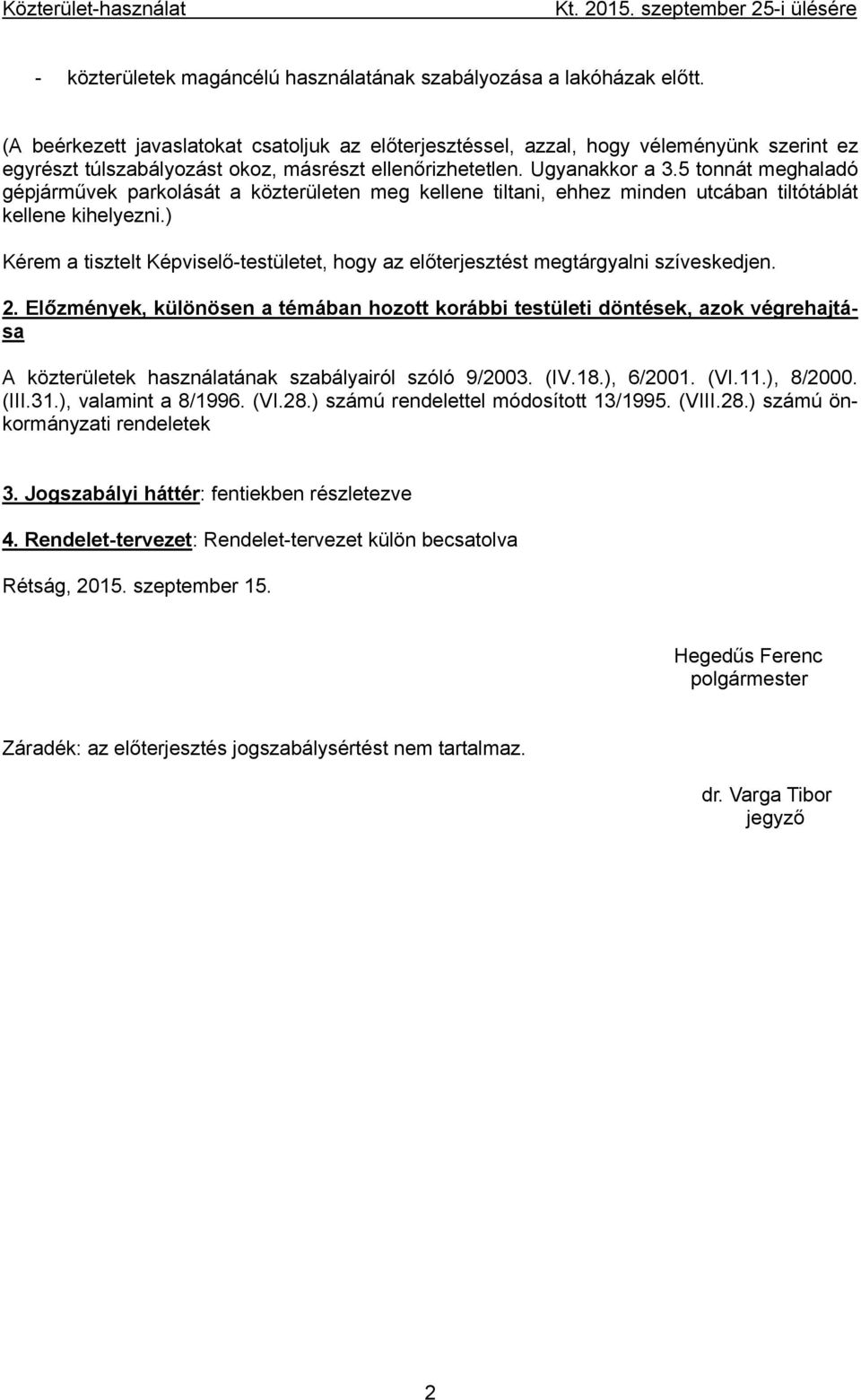 5 tonnát meghaladó gépjárművek parkolását a közterületen meg kellene tiltani, ehhez minden utcában tiltótáblát kellene kihelyezni.