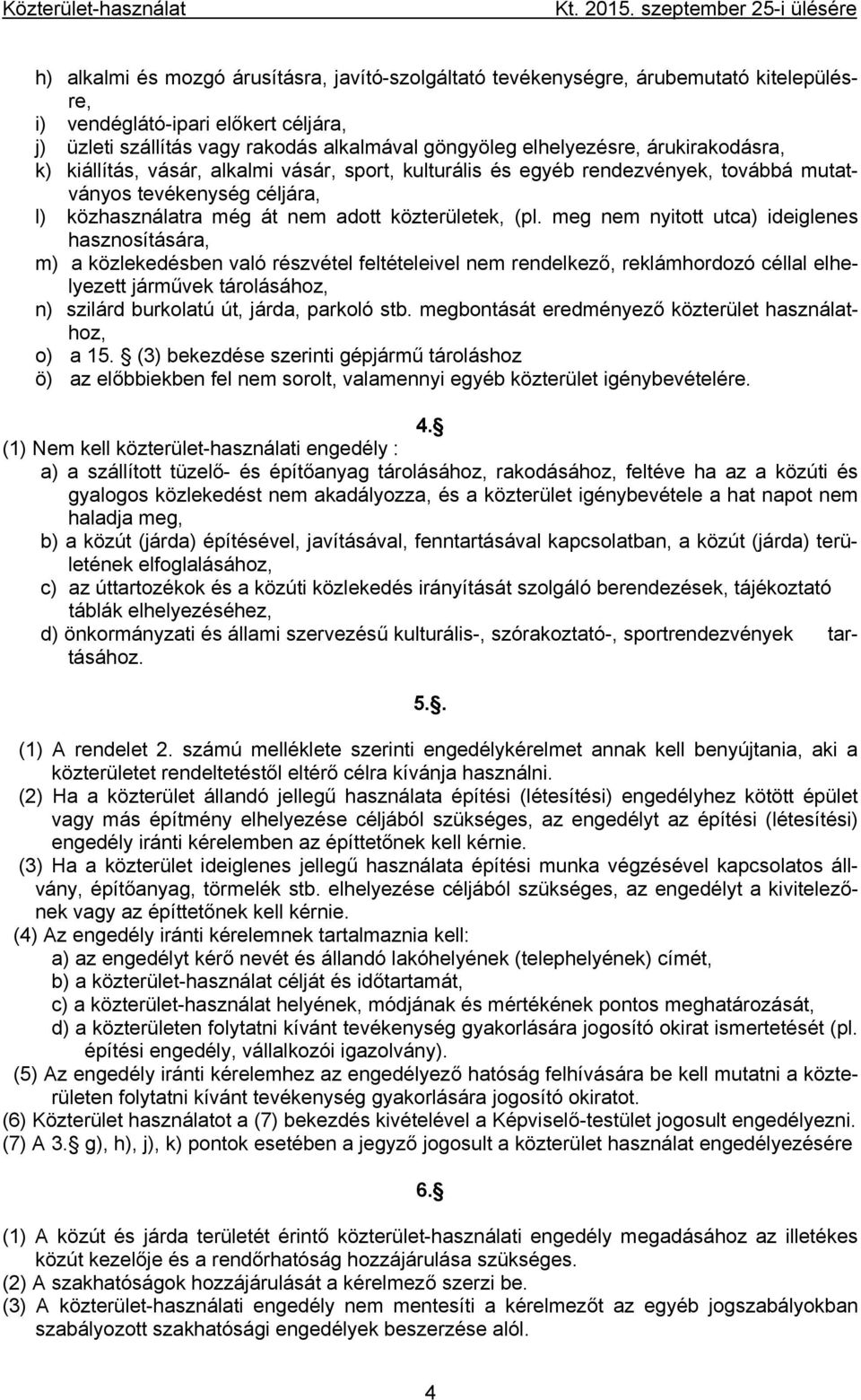 göngyöleg elhelyezésre, árukirakodásra, k) kiállítás, vásár, alkalmi vásár, sport, kulturális és egyéb rendezvények, továbbá mutatványos tevékenység céljára, l) közhasználatra még át nem adott