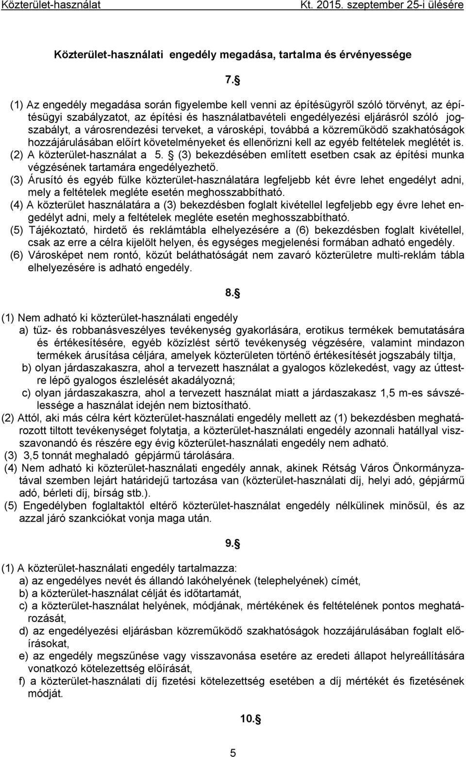 városrendezési terveket, a városképi, továbbá a közreműködő szakhatóságok hozzájárulásában előírt követelményeket és ellenőrizni kell az egyéb feltételek meglétét is. (2) A közterület-használat a 5.