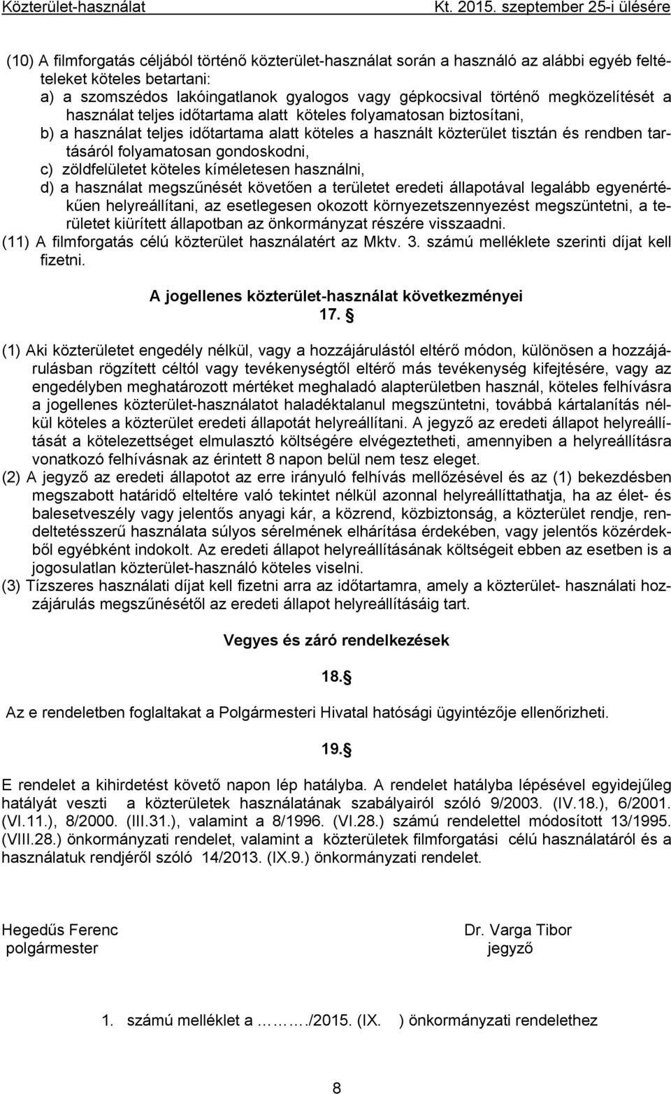 gépkocsival történő megközelítését a használat teljes időtartama alatt köteles folyamatosan biztosítani, b) a használat teljes időtartama alatt köteles a használt közterület tisztán és rendben