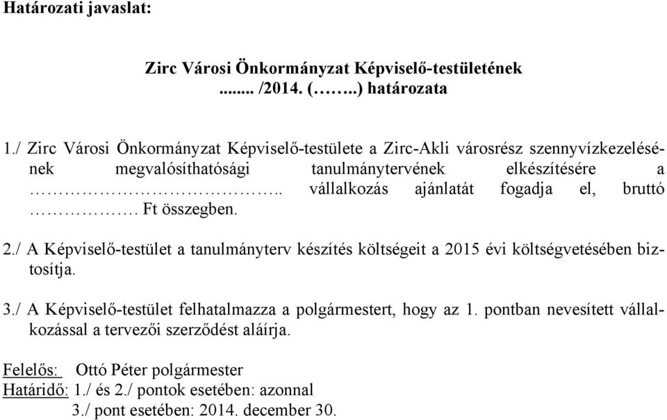 . vállalkozás ajánlatát fogadja el, bruttó. Ft összegben. 2./ A Képviselő-testület a tanulmányterv készítés költségeit a 2015 évi költségvetésében biztosítja. 3.