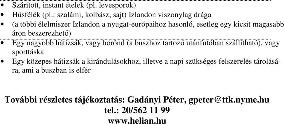 magasabb áron beszerezhető) Egy nagyobb hátizsák, vagy bőrönd (a buszhoz tartozó utánfutóban szállítható), vagy sporttáska Egy