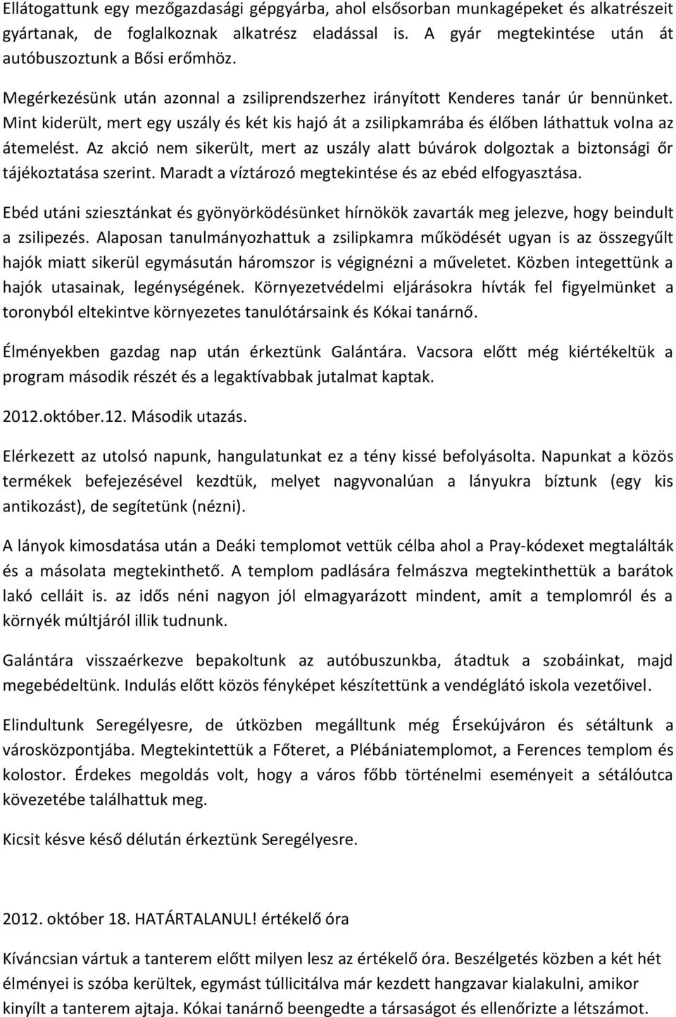 Az akció nem sikerült, mert az uszály alatt búvárok dolgoztak a biztonsági őr tájékoztatása szerint. Maradt a víztározó megtekintése és az ebéd elfogyasztása.