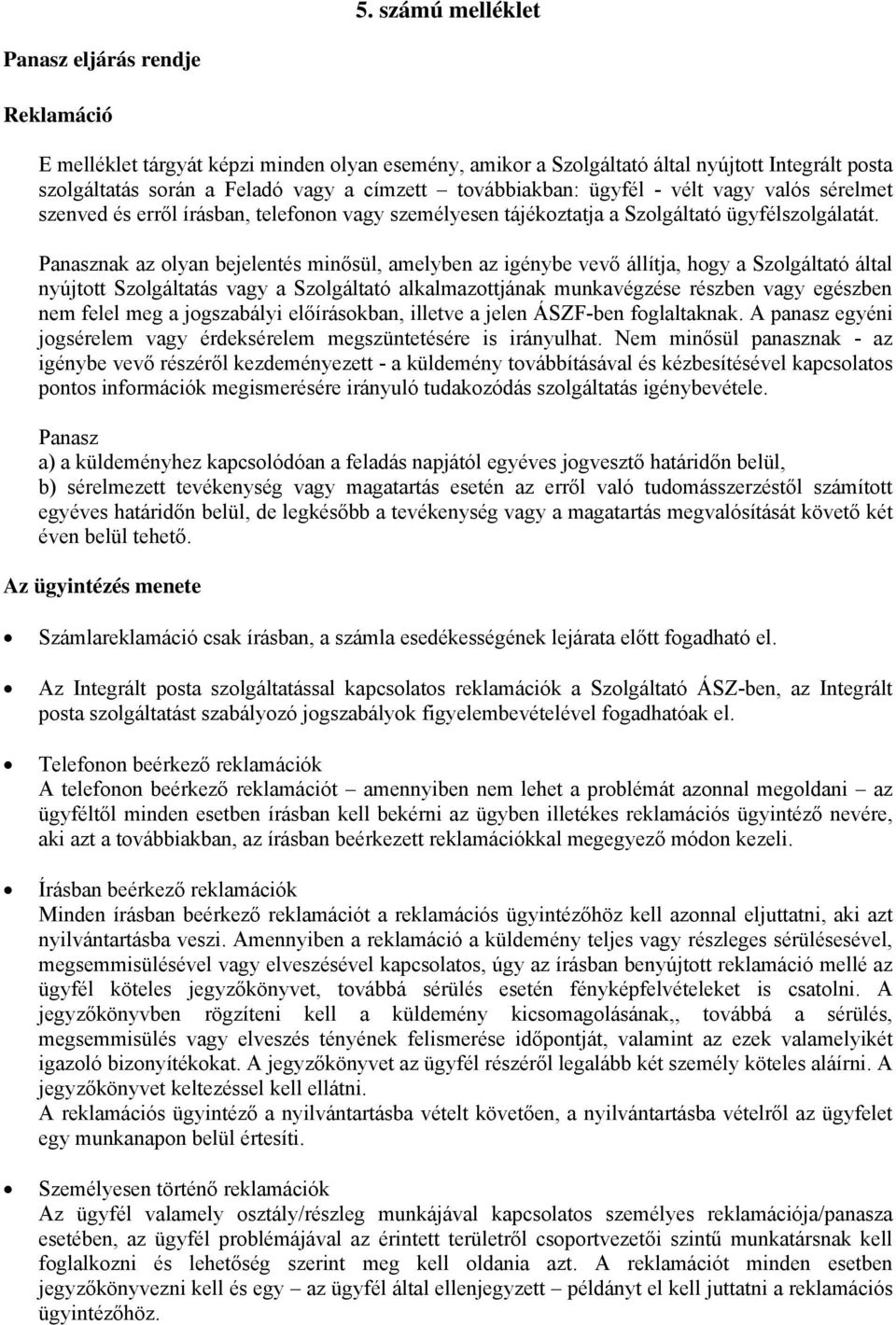 Panasznak az olyan bejelentés minősül, amelyben az igénybe vevő állítja, hogy a Szolgáltató által nyújtott Szolgáltatás vagy a Szolgáltató alkalmazottjának munkavégzése részben vagy egészben nem