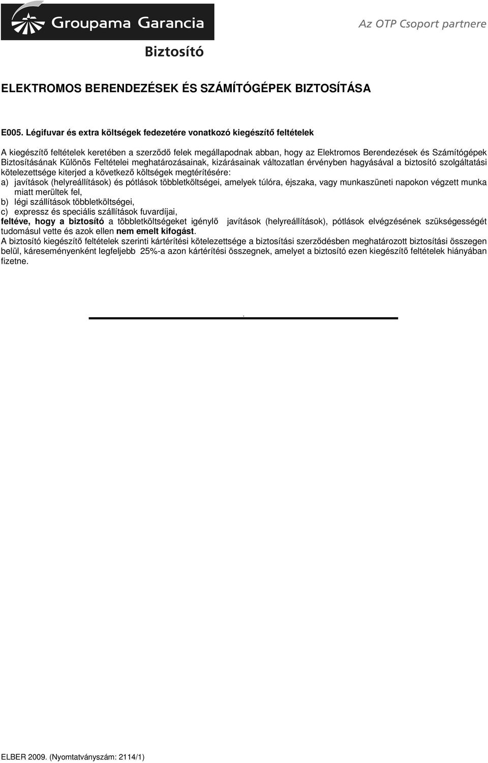 (helyreállítások) és pótlások többletköltségei, amelyek túlóra, éjszaka, vagy munkaszüneti napokon végzett munka miatt merültek fel, b) légi szállítások többletköltségei, c) expressz és speciális