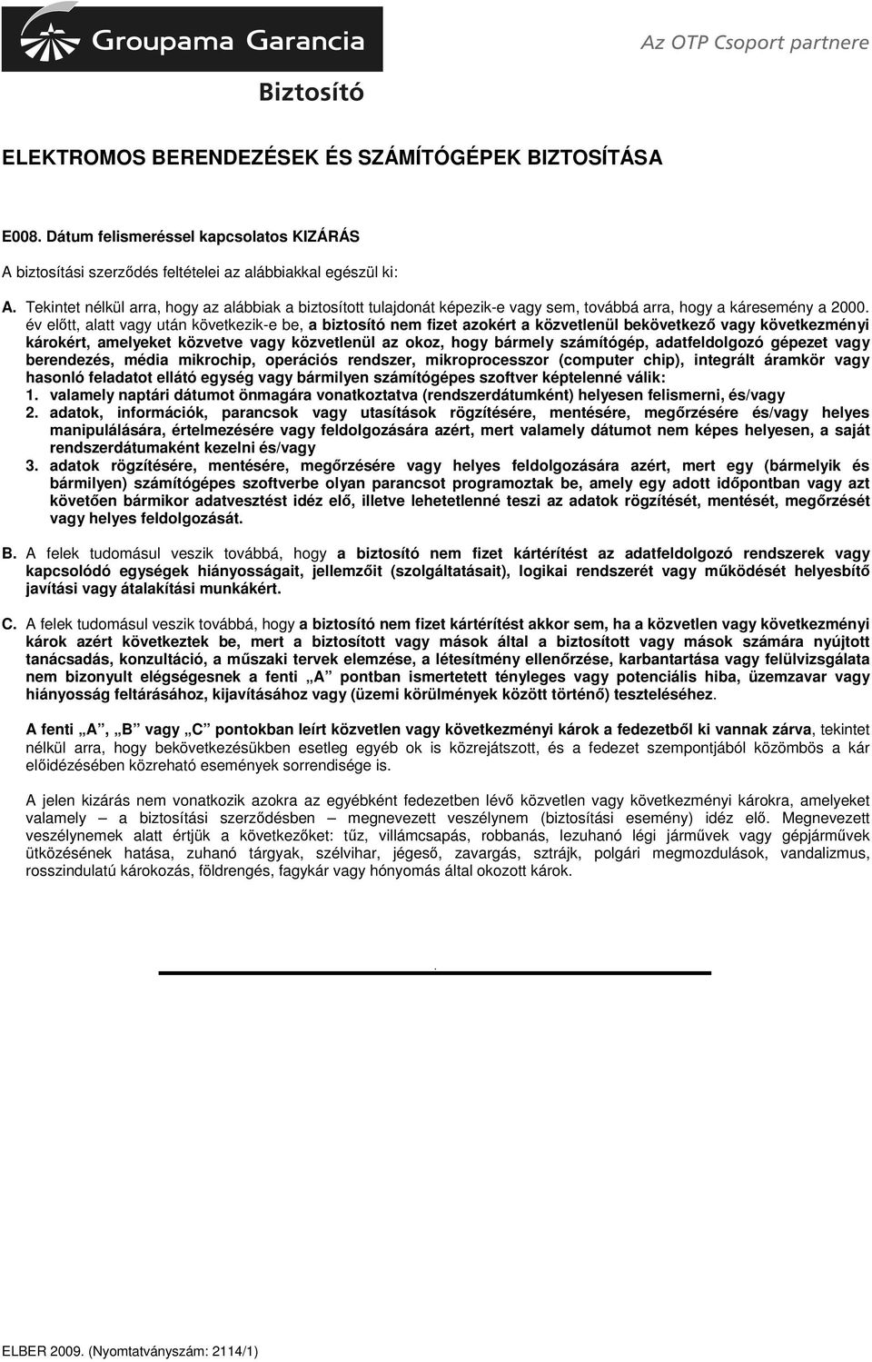 év eltt, alatt vagy után következik-e be, a biztosító nem fizet azokért a közvetlenül bekövetkez vagy következményi károkért, amelyeket közvetve vagy közvetlenül az okoz, hogy bármely számítógép,