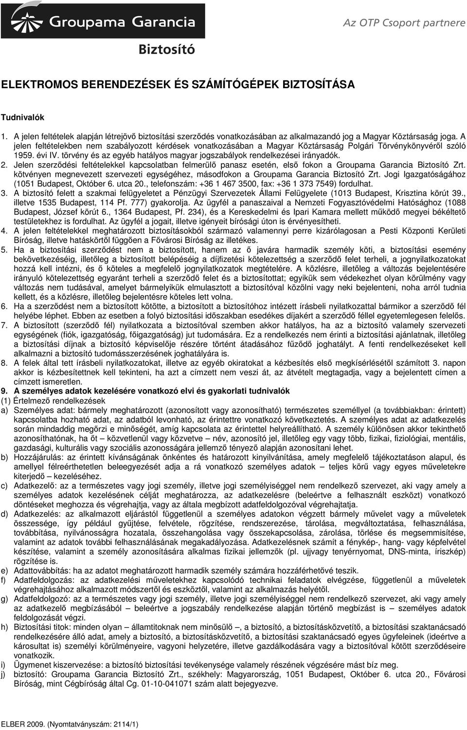 törvény és az egyéb hatályos magyar jogszabályok rendelkezései irányadók. 2. Jelen szerzdési feltételekkel kapcsolatban felmerül panasz esetén, els fokon a Groupama Garancia Biztosító Zrt.