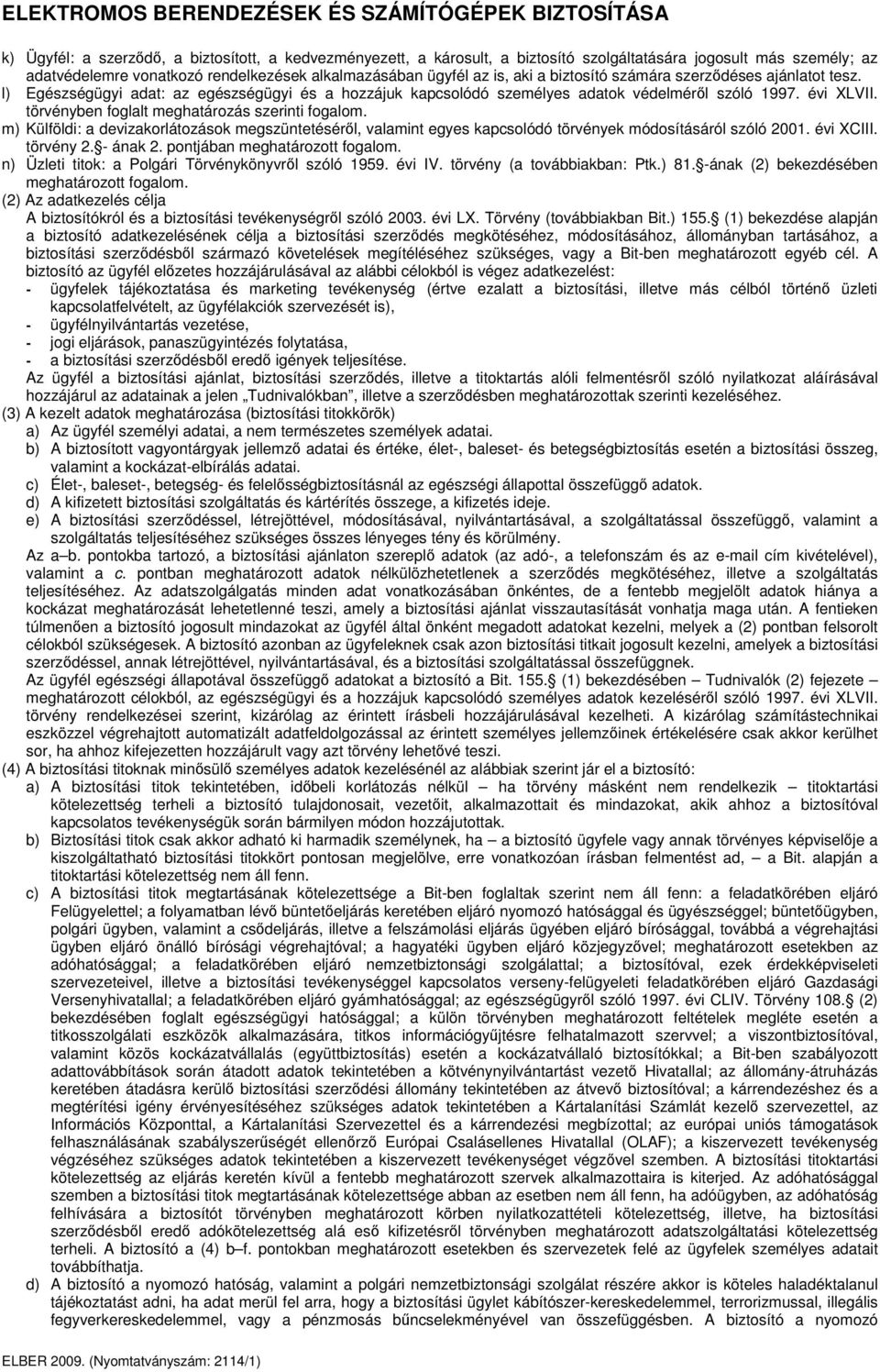 törvényben foglalt meghatározás szerinti fogalom. m) Külföldi: a devizakorlátozások megszüntetésérl, valamint egyes kapcsolódó törvények módosításáról szóló 2001. évi XCIII. törvény 2. - ának 2.