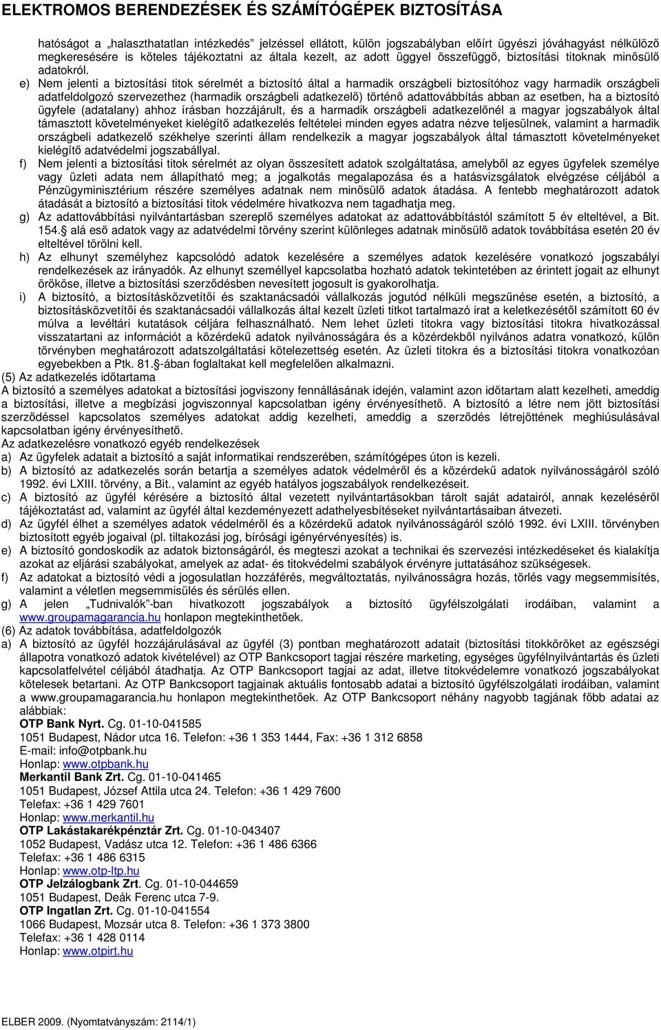 e) Nem jelenti a biztosítási titok sérelmét a biztosító által a harmadik országbeli biztosítóhoz vagy harmadik országbeli adatfeldolgozó szervezethez (harmadik országbeli adatkezel) történ