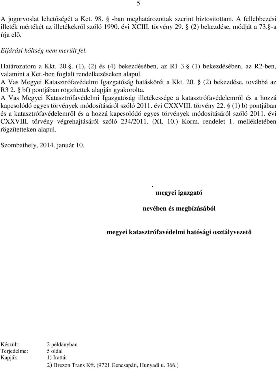 A Vas Megyei Katasztrófavédelmi Igazgatóság hatáskörét a Kkt. 20. (2) bekezdése, továbbá az R3 2. bf) pontjában rögzítettek alapján gyakorolta.