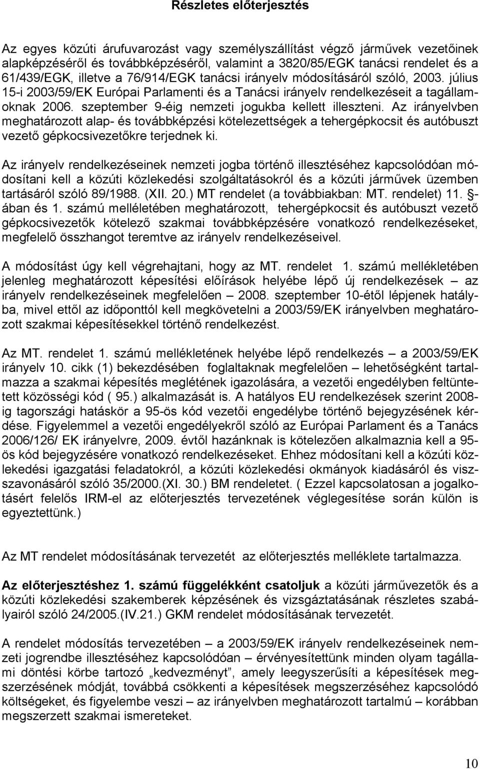 szeptember 9-éig nemzeti jogukba kellett illeszteni. Az irányelvben meghatározott alap- és továbbképzési kötelezettségek a tehergépkocsit és autóbuszt vezető gépkocsivezetőkre terjednek ki.