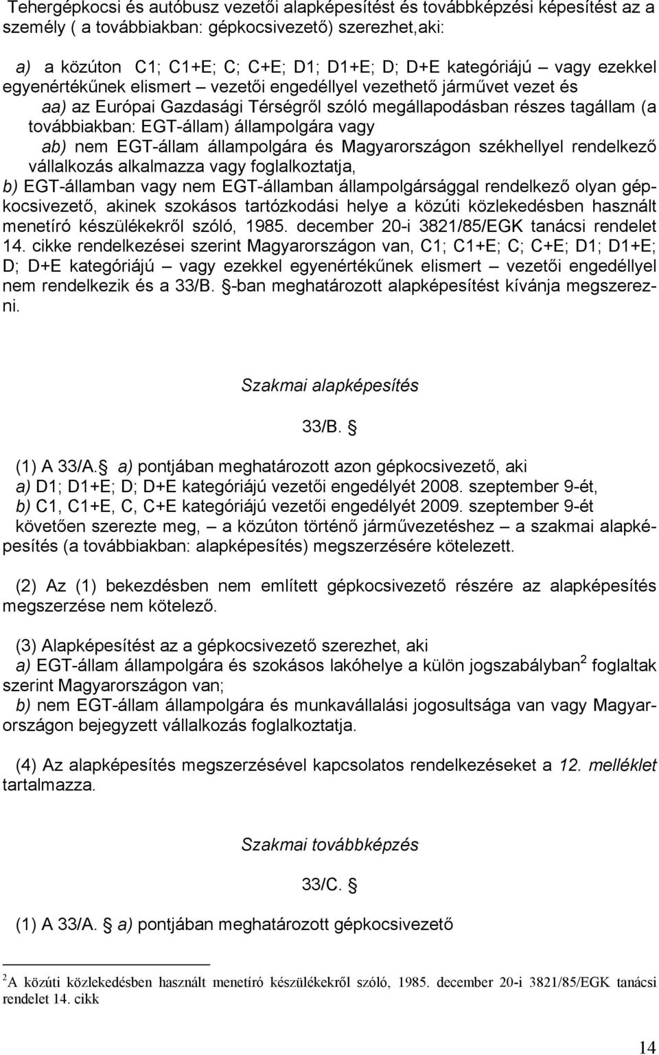 vagy ab) nem EGT-állam állampolgára és Magyarországon székhellyel rendelkező vállalkozás alkalmazza vagy foglalkoztatja, b) EGT-államban vagy nem EGT-államban állampolgársággal rendelkező olyan