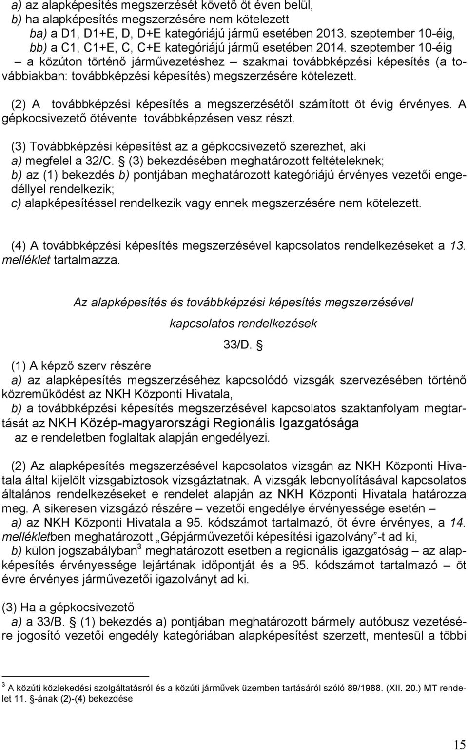 szeptember 10-éig a közúton történő járművezetéshez szakmai továbbképzési képesítés (a továbbiakban: továbbképzési képesítés) megszerzésére kötelezett.