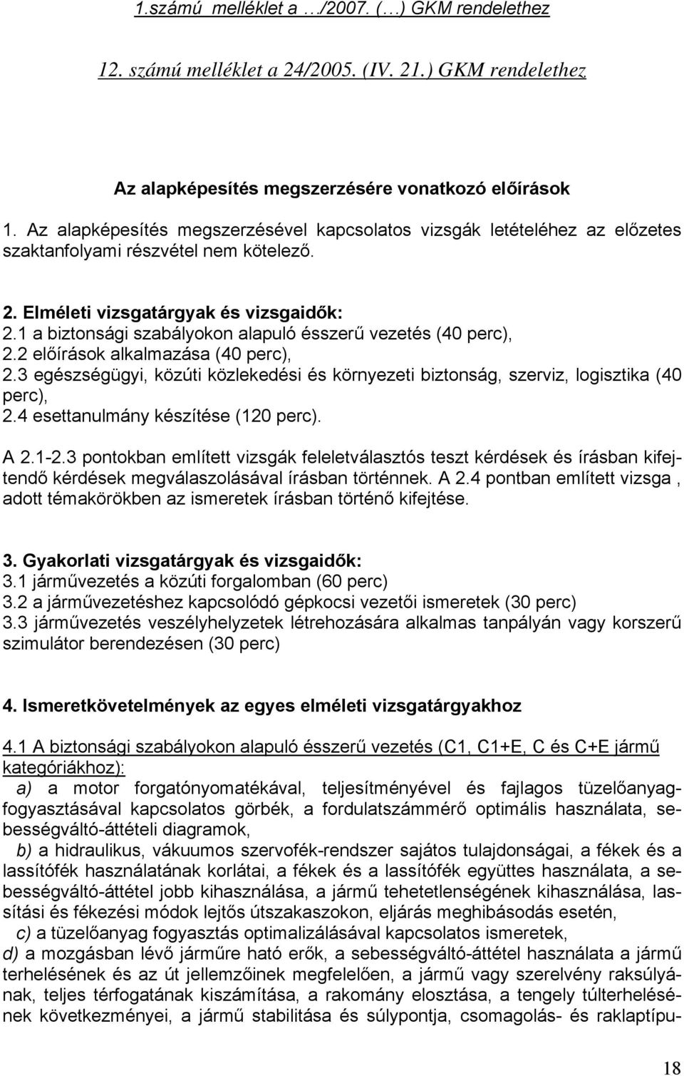 1 a biztonsági szabályokon alapuló ésszerű vezetés (40 perc), 2.2 előírások alkalmazása (40 perc), 2.3 egészségügyi, közúti közlekedési és környezeti biztonság, szerviz, logisztika (40 perc), 2.