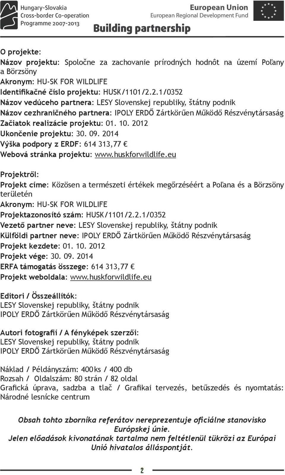 2012 Ukončenie projektu: 30. 09. 2014 Výška podpory z ERDF: 614 313,77 Webová stránka projektu: www.huskforwildlife.