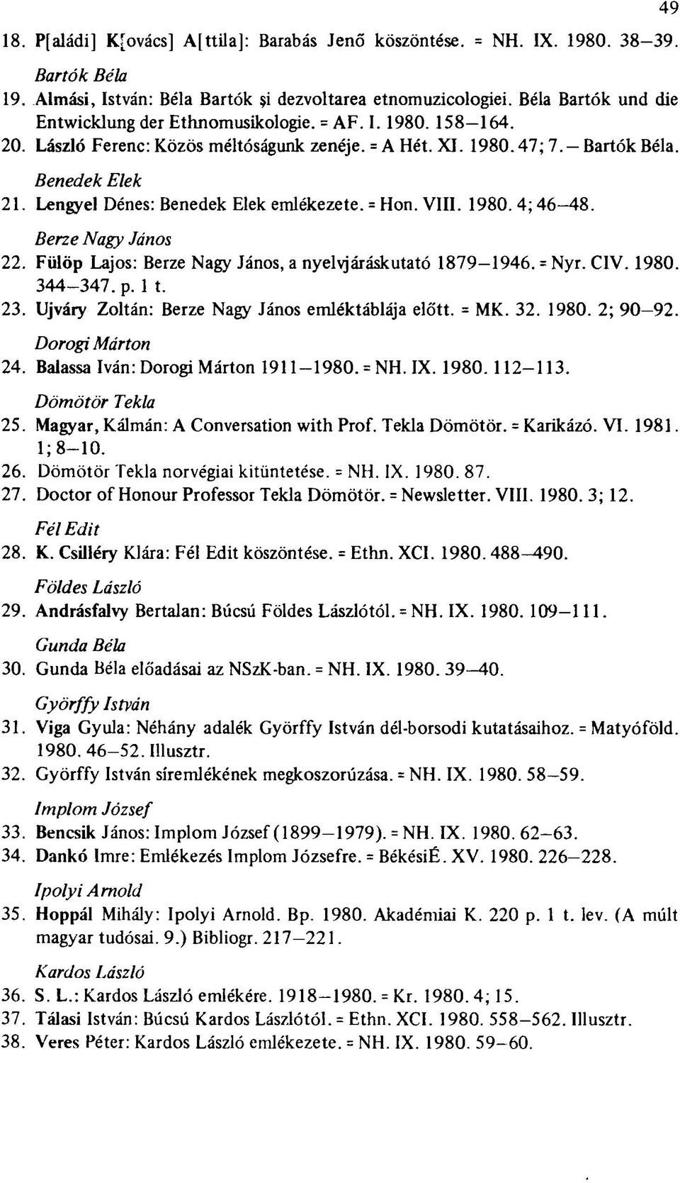 Lengyel Dénes: Benedek Elek emlékezete. = Hon. VIII. 1980. 4; 46-48. Berze Nagy János 22. Fülöp Lajos: Berze Nagy János, a nyelvjáráskutató 1879-1946. = Nyr. CIV. 1980. 344-347. p. 1 t. 23.