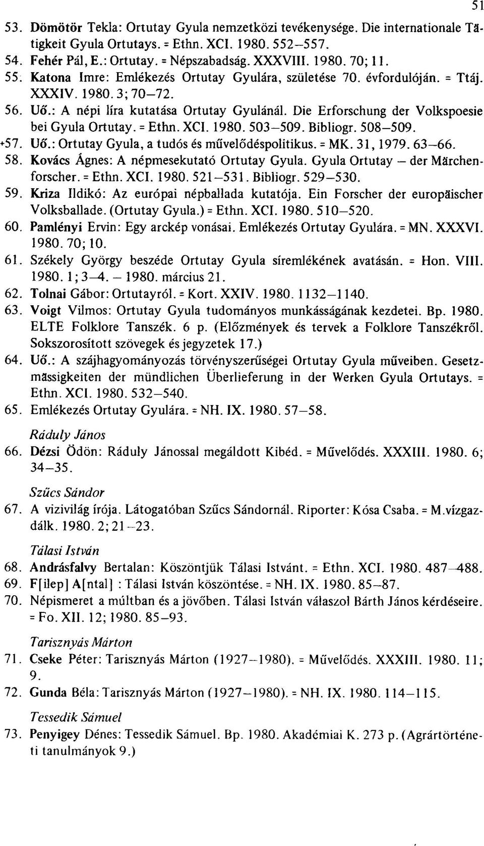 Die Erforschung der Volkspoesie bei Gyula Ortutay. = Ethn. XCI. 1980. 503-509. Bibliogr. 508-509. +57. Uő.: Ortutay Gyula, a tudós és művelődéspolitikus. = MK. 31,1979. 63 66. 58.