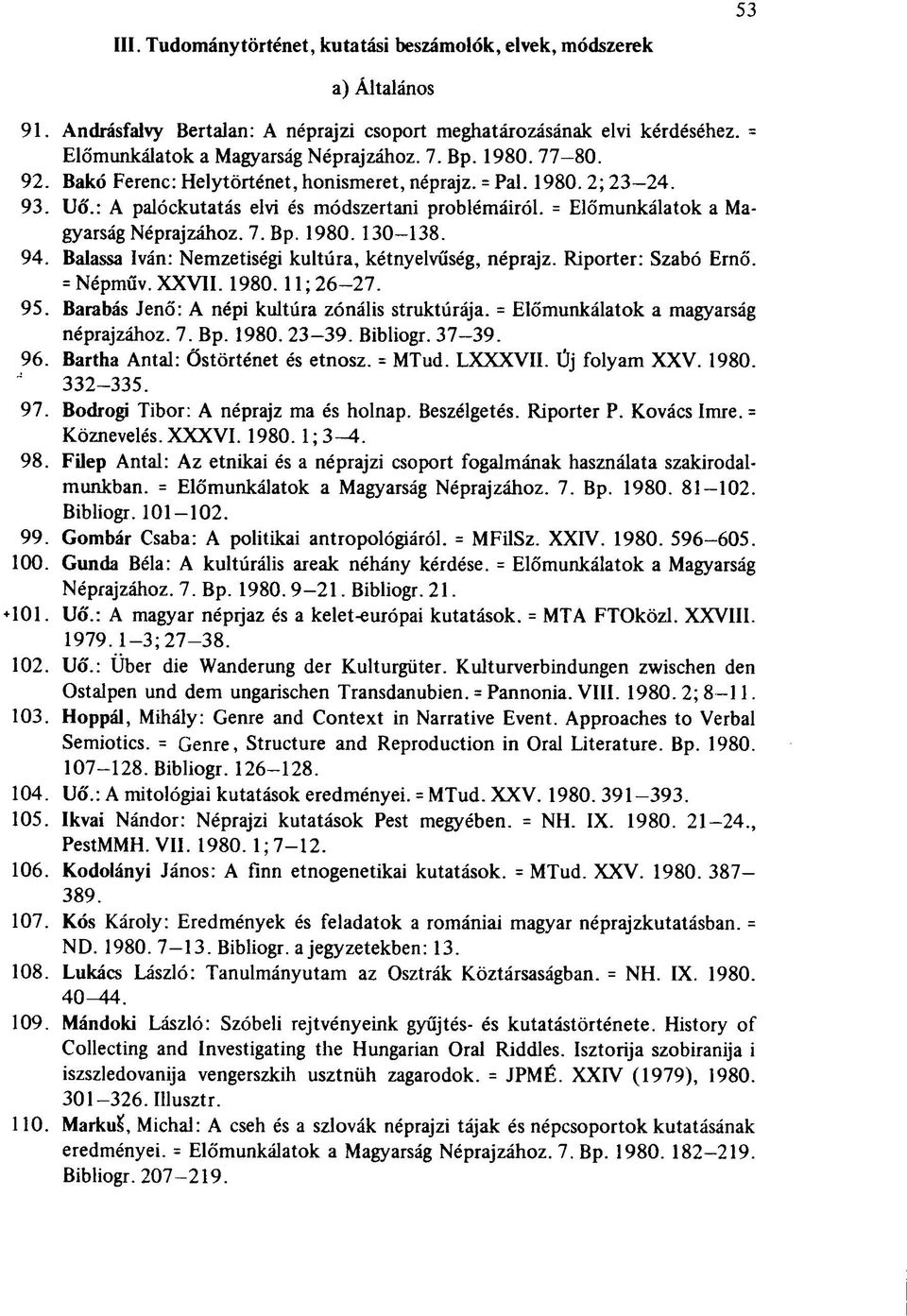 elvi kérdéséhez. = Előmunkálatok a Magyarság Néprajzához. 7. Bp. 1980. 77-80. Bakó Ferenc: Helytörténet, honismeret, néprajz. = Pal. 1980. 2; 23 24. Uő.