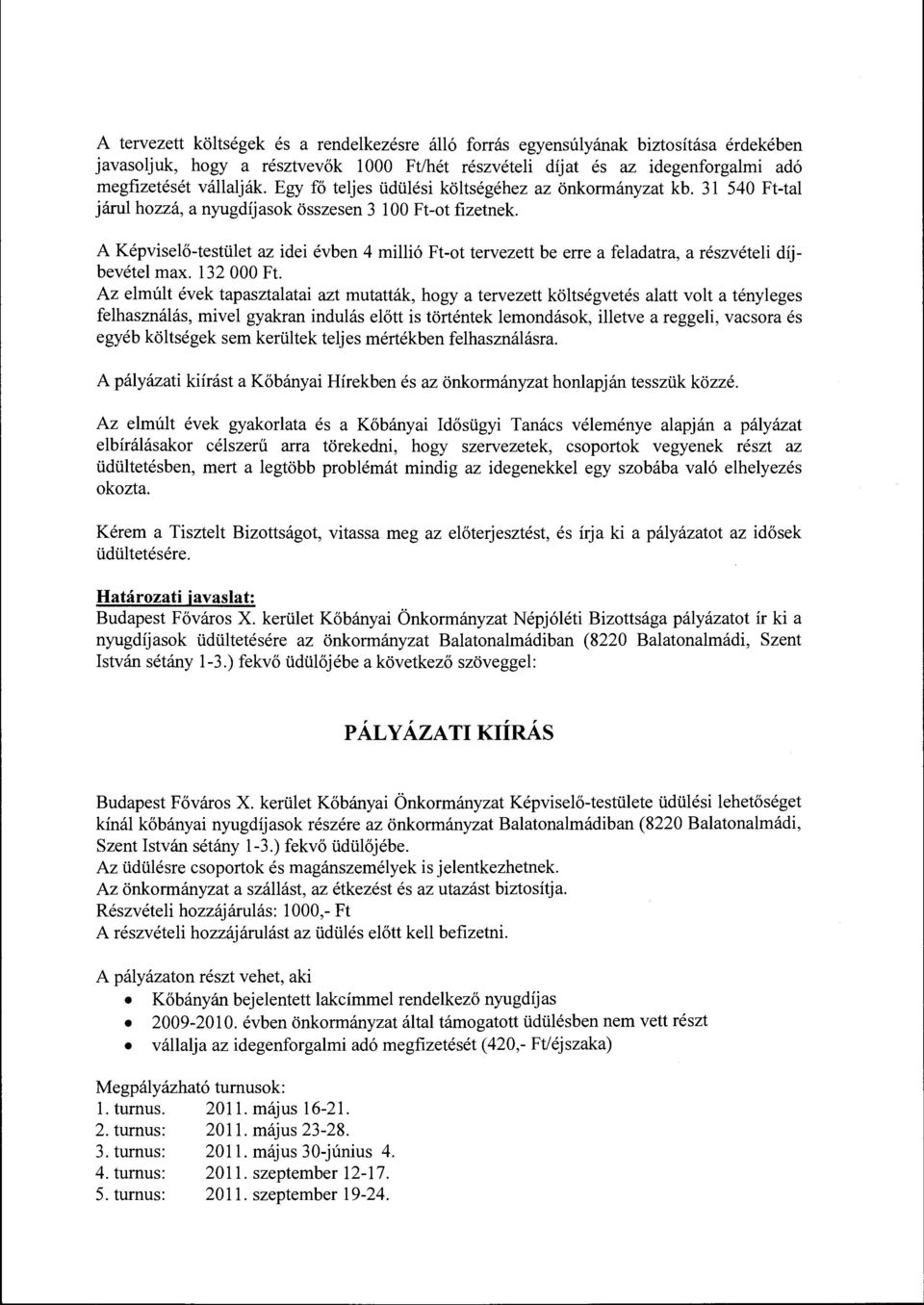 A Képviselő-testület az idei évben 4 millió Ft-ot tervezett be erre a feladatra, a részvételi díjbevétel max. 132 OOO Ft.