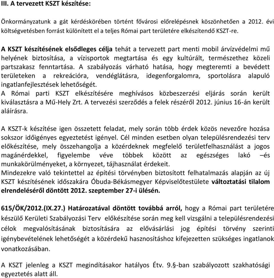 A KSZT készítésének elsődleges célja tehát a tervezett part menti mobil árvízvédelmi mű helyének biztosítása, a vízisportok megtartása és egy kultúrált, természethez közeli partszakasz fenntartása.