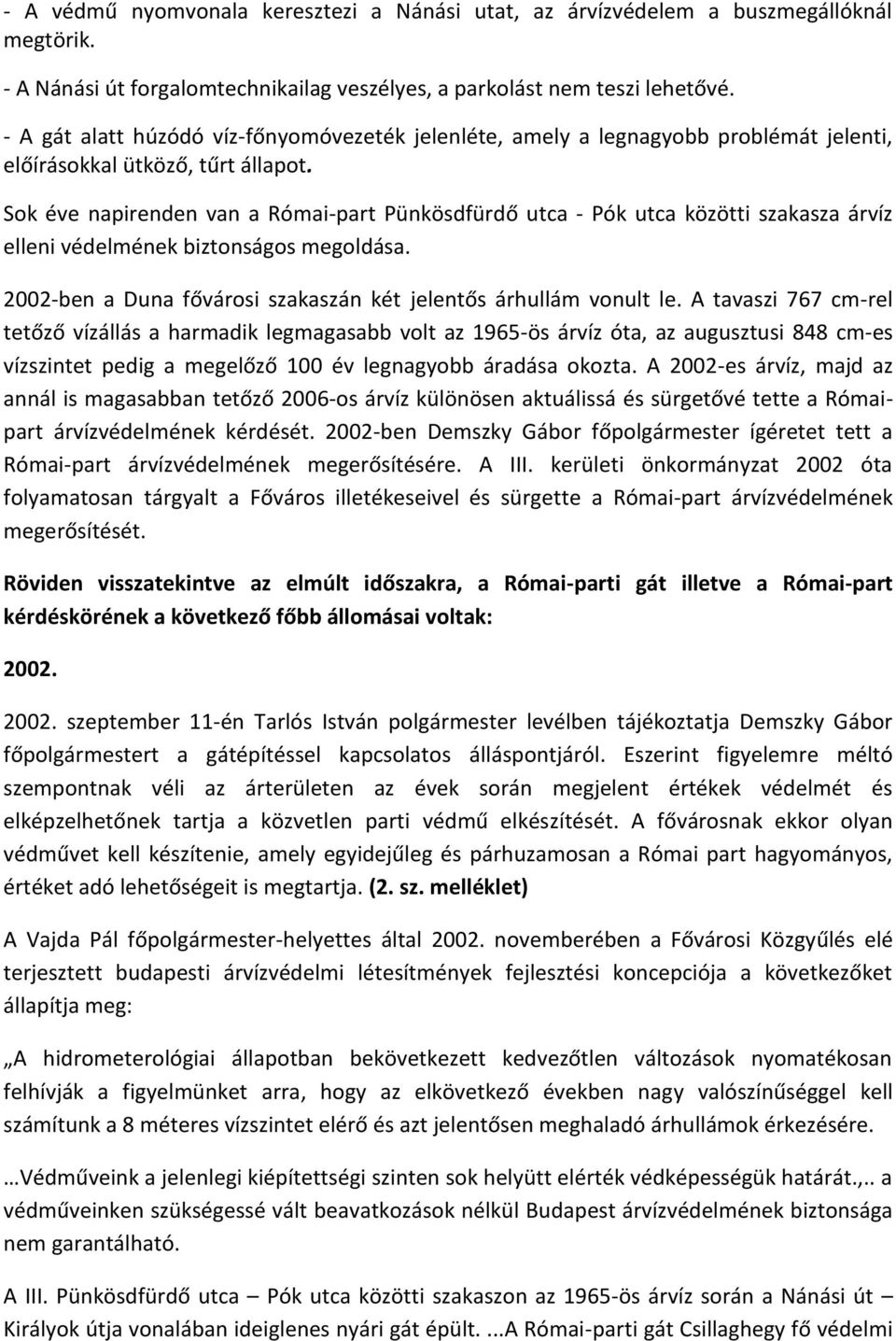 Sok éve napirenden van a Római-part Pünkösdfürdő utca - Pók utca közötti szakasza árvíz elleni védelmének biztonságos megoldása. 2002-ben a Duna fővárosi szakaszán két jelentős árhullám vonult le.