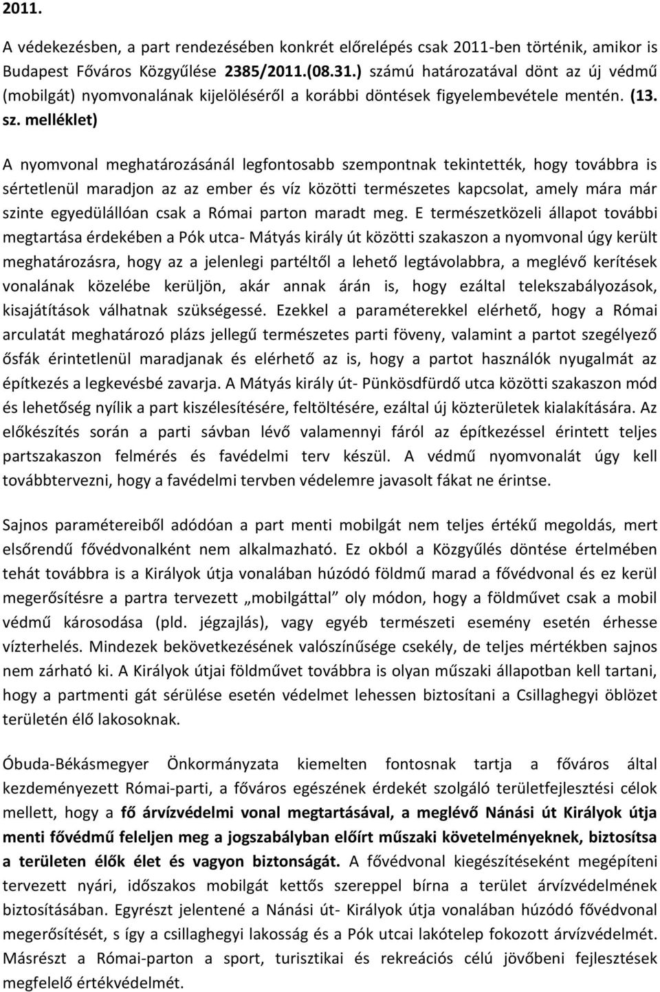 tekintették, hogy továbbra is sértetlenül maradjon az az ember és víz közötti természetes kapcsolat, amely mára már szinte egyedülállóan csak a Római parton maradt meg.