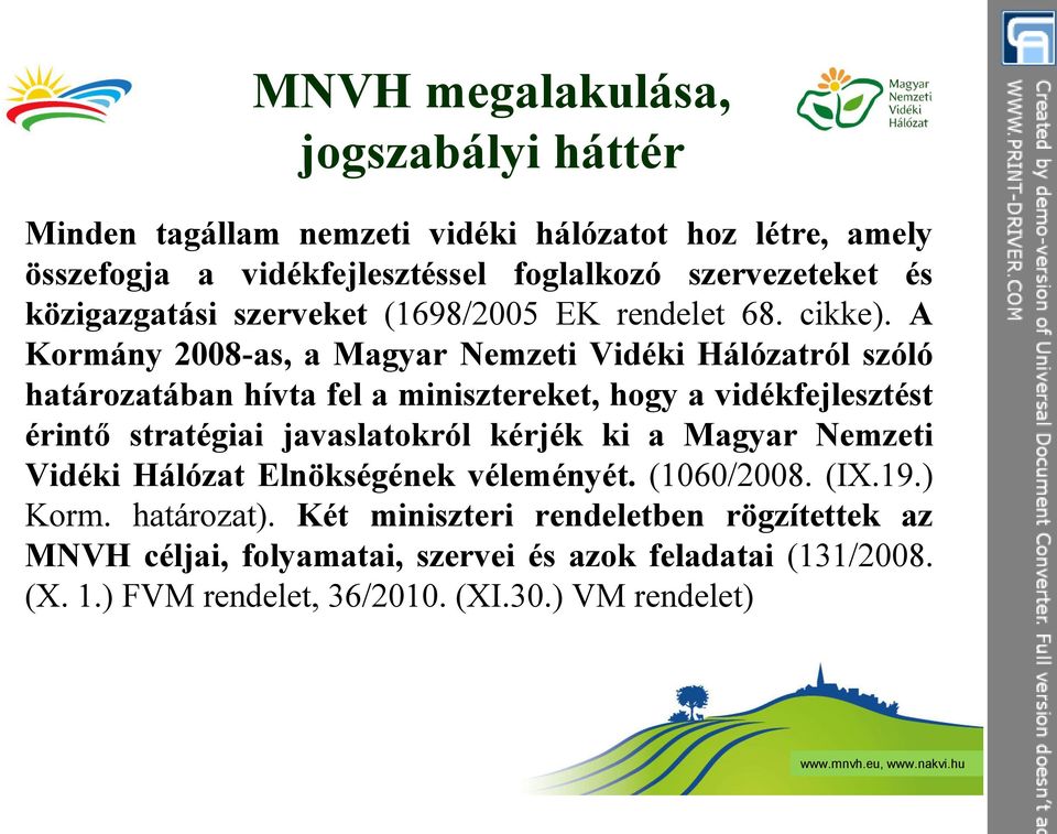 A Kormány 2008-as, a Magyar Nemzeti Vidéki Hálózatról szóló határozatában hívta fel a minisztereket, hogy a vidékfejlesztést érintő stratégiai javaslatokról